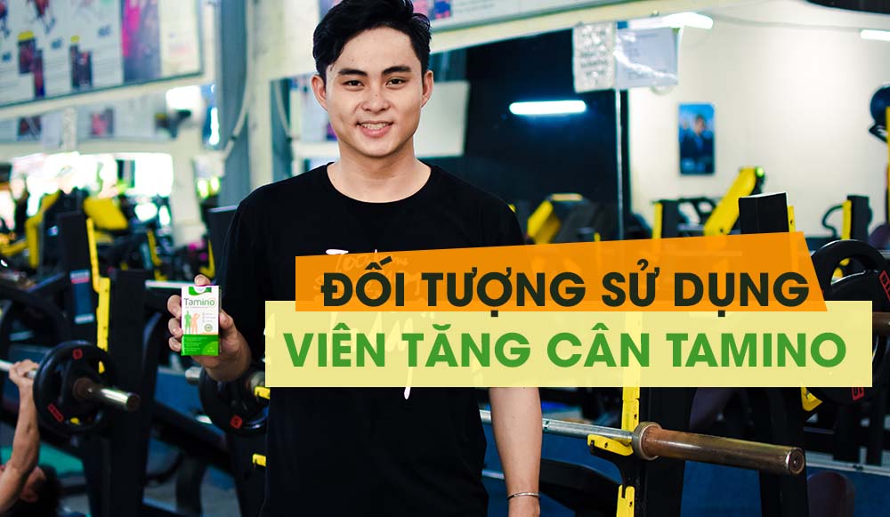 Đối tượng sử dụng viên tăng cân Tamino?